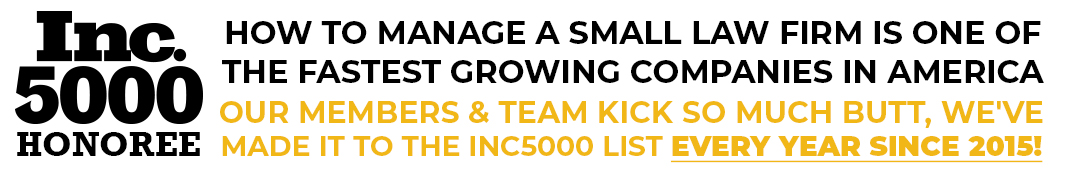 inc. 500 honoree, how to manage a small law firm is one of the fastest growing companies in america, our members and team kick so much butt we've made it to the inc5000 list every year since 2015!