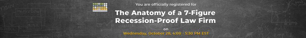 you are registered for the anatomy of a 7-figure recession-proof law firm exclusive master class webinar wednesday october 28 4:00pm - 5:30pm ET